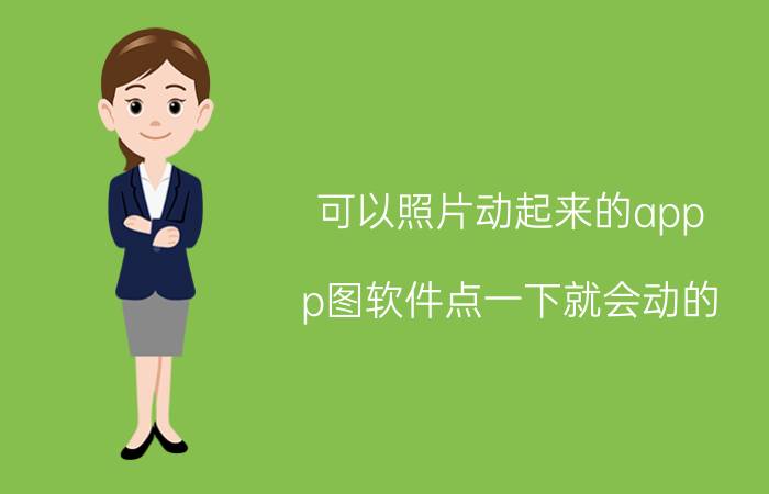 可以照片动起来的app p图软件点一下就会动的？